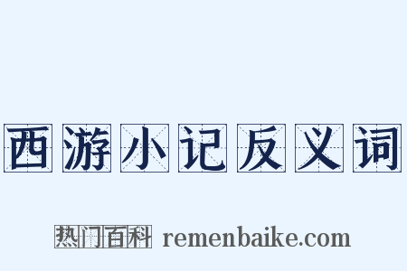 西游小记反义词是什么意思的图片